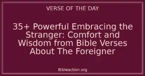 35+ Powerful Embracing the Stranger: Comfort and Wisdom from Bible Verses About The Foreigner