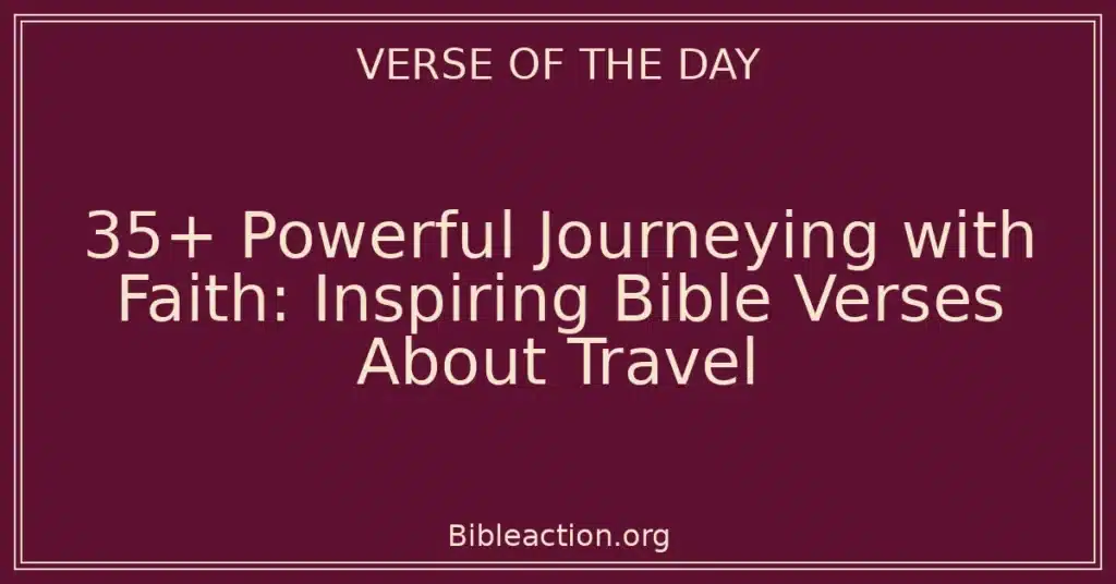 35+ Powerful Journeying with Faith: Inspiring Bible Verses About Travel