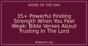 35+ Powerful Finding Strength When You Feel Weak: Bible Verses About Trusting In The Lord