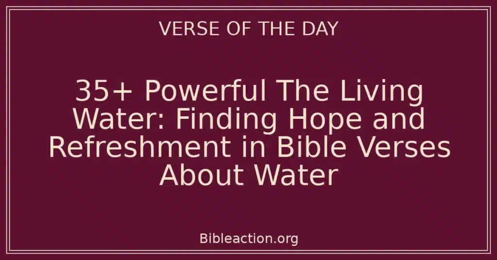 35+ Powerful The Living Water: Finding Hope and Refreshment in Bible Verses About Water