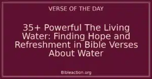 35+ Powerful The Living Water: Finding Hope and Refreshment in Bible Verses About Water