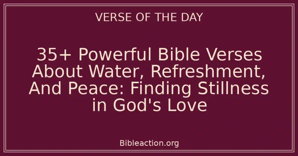 35+ Powerful Bible Verses About Water, Refreshment, And Peace: Finding Stillness in God's Love