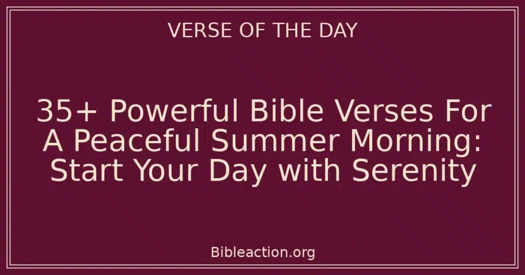 35+ Powerful Bible Verses For A Peaceful Summer Morning: Start Your Day with Serenity