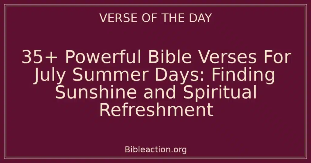 35+ Powerful Bible Verses For July Summer Days: Finding Sunshine and Spiritual Refreshment