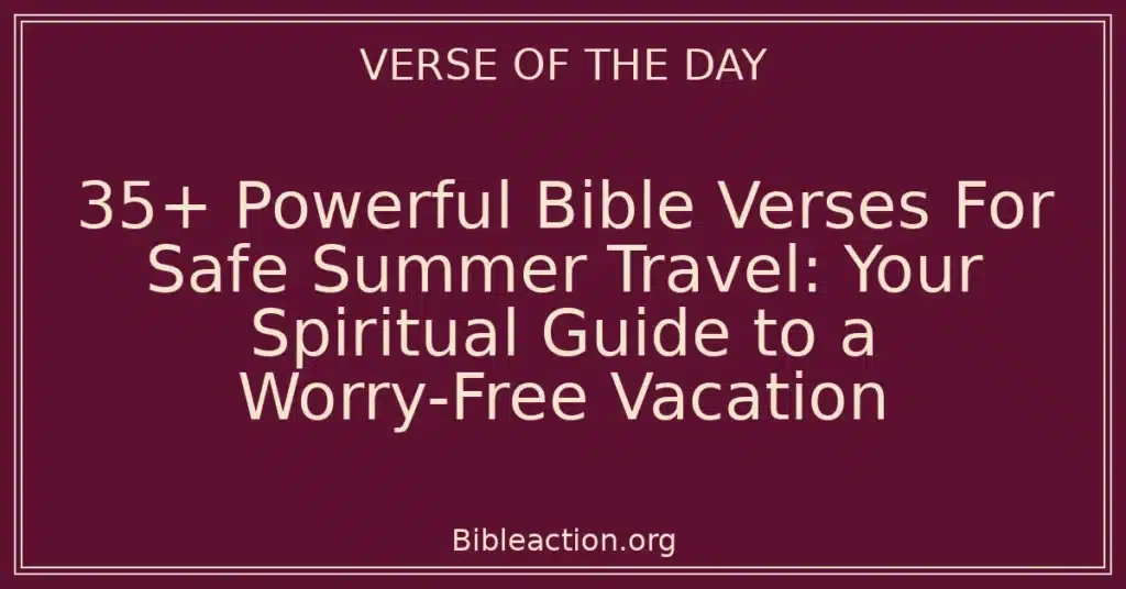 35+ Powerful Bible Verses For Safe Summer Travel: Your Spiritual Guide to a Worry-Free Vacation