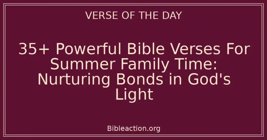 35+ Powerful Bible Verses For Summer Family Time: Nurturing Bonds in God's Light