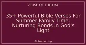35+ Powerful Bible Verses For Summer Family Time: Nurturing Bonds in God's Light