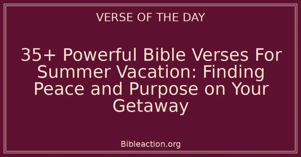 35+ Powerful Bible Verses For Summer Vacation: Finding Peace and Purpose on Your Getaway