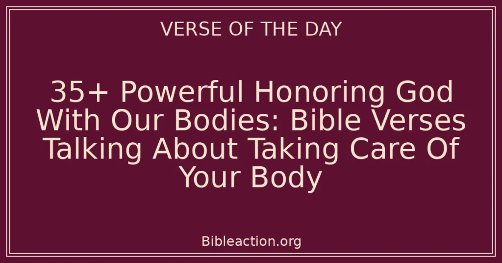 35+ Powerful Honoring God With Our Bodies: Bible Verses Talking About Taking Care Of Your Body