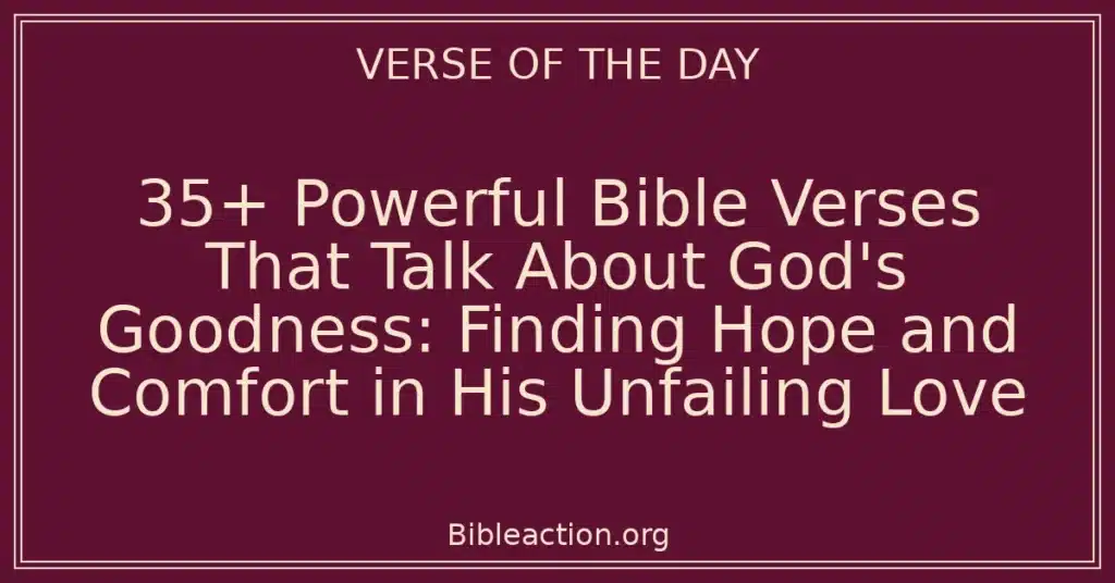 35+ Powerful Bible Verses That Talk About God's Goodness: Finding Hope and Comfort in His Unfailing Love