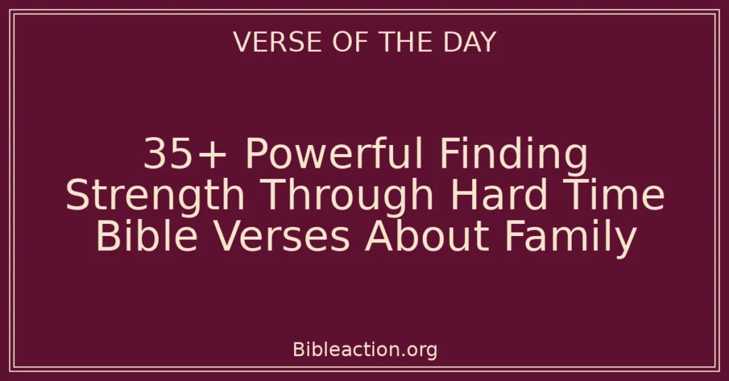 35+ Powerful Finding Strength Through Hard Time Bible Verses About Family