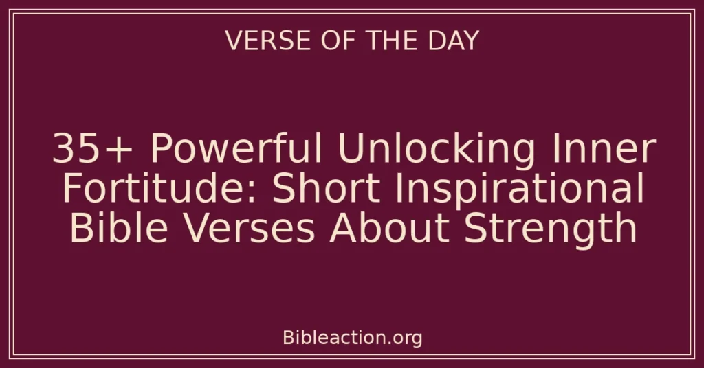 35+ Powerful Unlocking Inner Fortitude: Short Inspirational Bible Verses About Strength