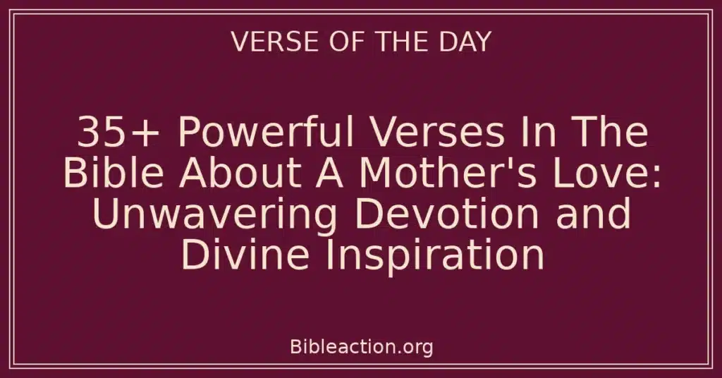 35+ Powerful Verses In The Bible About A Mother's Love: Unwavering Devotion and Divine Inspiration