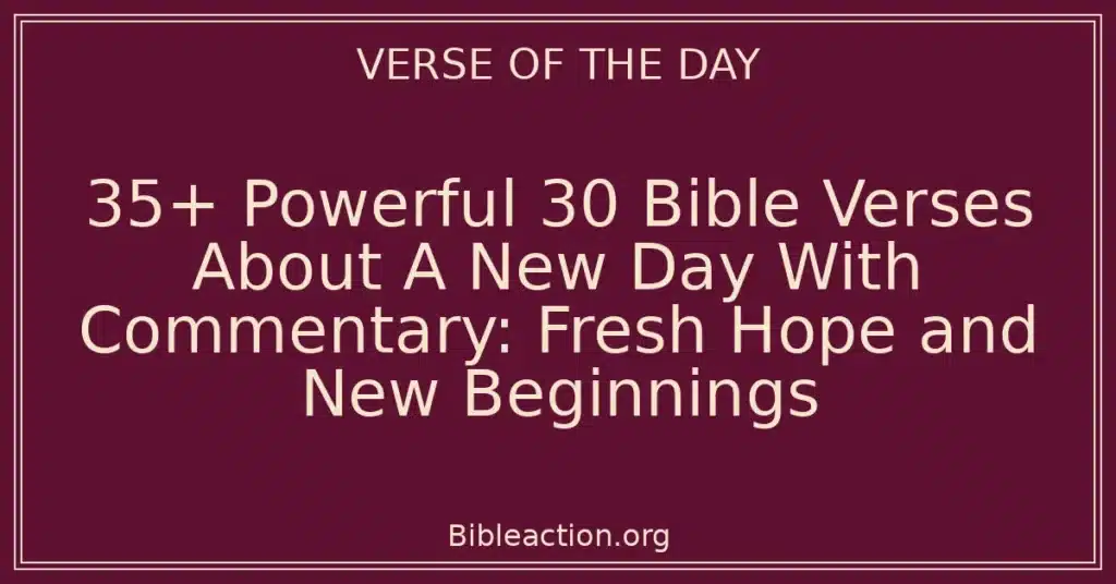 35+ Powerful 30 Bible Verses About A New Day With Commentary: Fresh Hope and New Beginnings