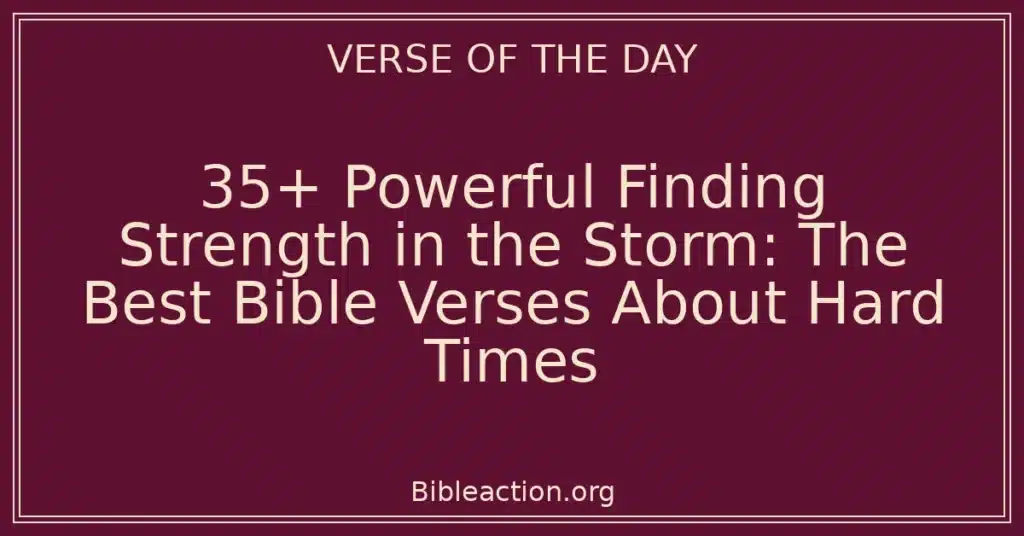 35+ Powerful Finding Strength in the Storm: The Best Bible Verses About Hard Times