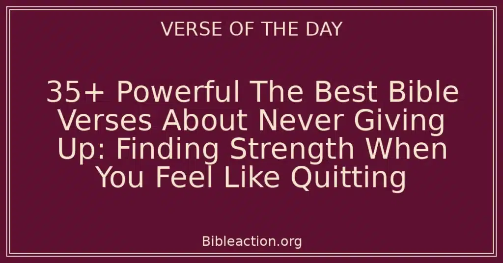 35+ Powerful The Best Bible Verses About Never Giving Up: Finding Strength When You Feel Like Quitting