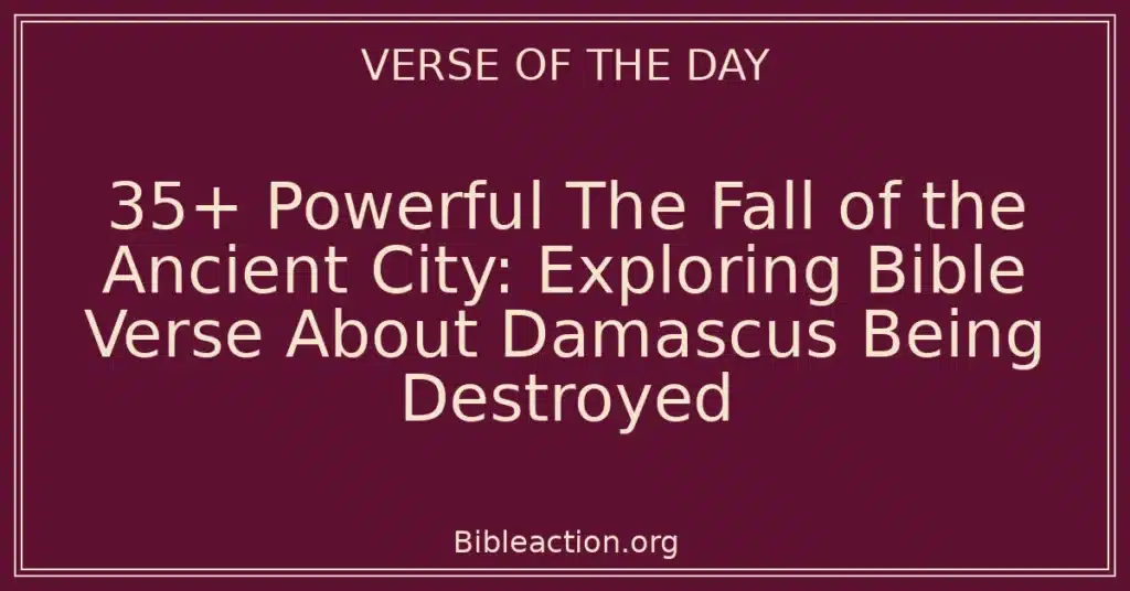 35+ Powerful The Fall of the Ancient City: Exploring Bible Verse About Damascus Being Destroyed