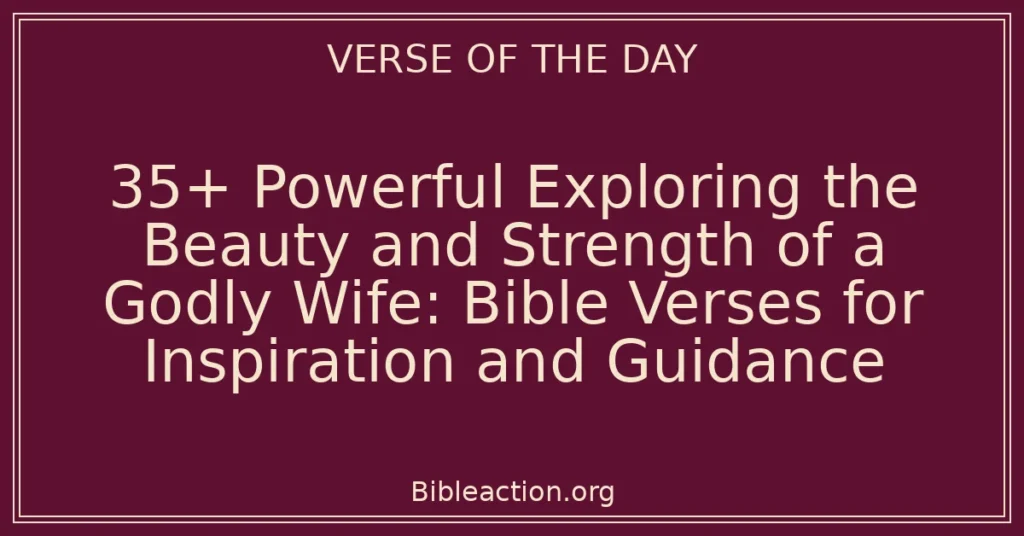 35+ Powerful Exploring the Beauty and Strength of a Godly Wife: Bible Verses for Inspiration and Guidance