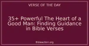 35+ Powerful The Heart of a Good Man: Finding Guidance in Bible Verses