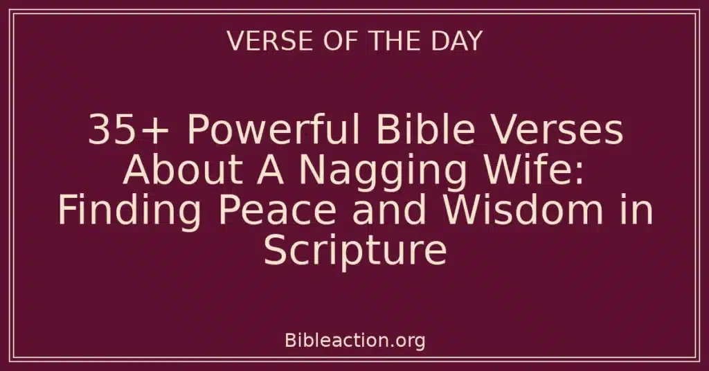 35+ Powerful Bible Verses About A Nagging Wife: Finding Peace and Wisdom in Scripture