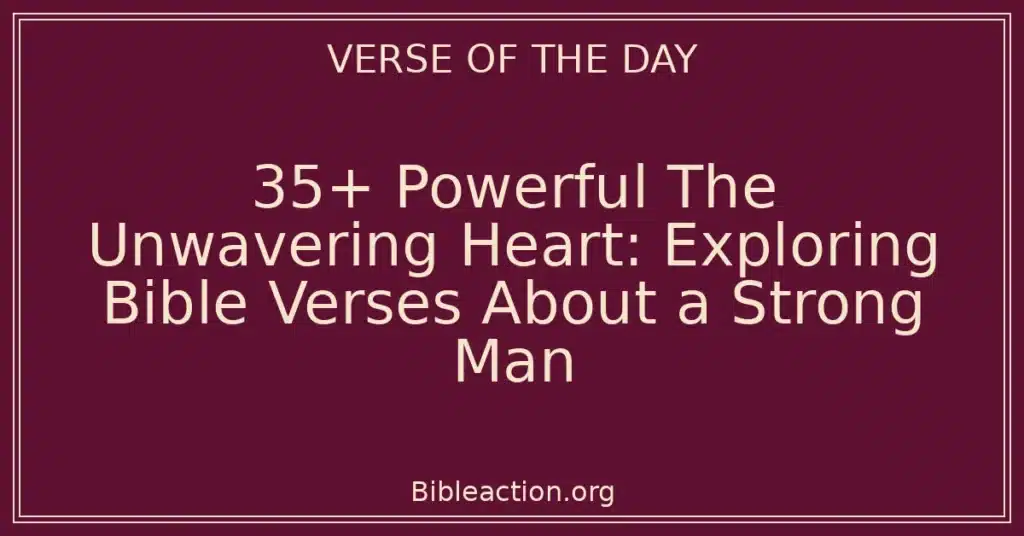 35+ Powerful The Unwavering Heart: Exploring Bible Verses About a Strong Man