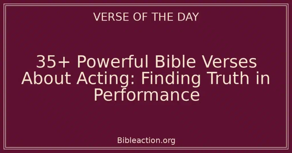 35+ Powerful Bible Verses About Acting: Finding Truth in Performance