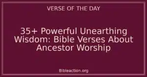 35+ Powerful Unearthing Wisdom: Bible Verses About Ancestor Worship