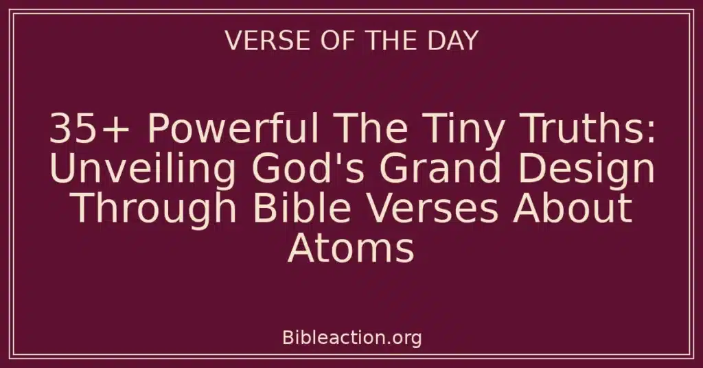 35+ Powerful The Tiny Truths: Unveiling God's Grand Design Through Bible Verses About Atoms
