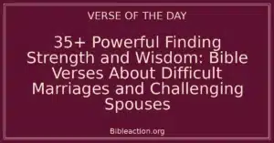 35+ Powerful Finding Strength and Wisdom: Bible Verses About Difficult Marriages and Challenging Spouses