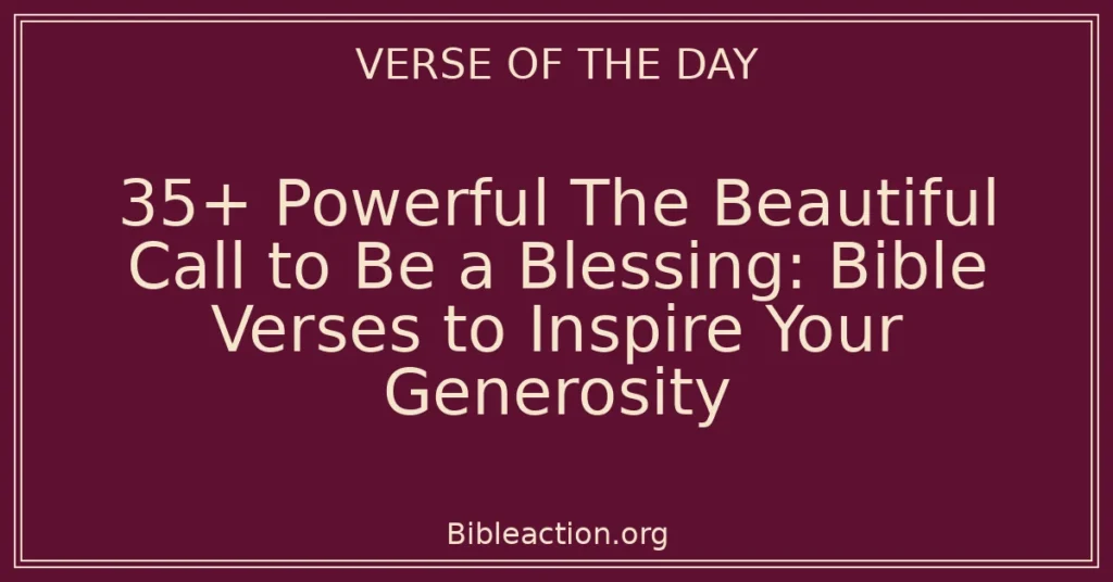 35+ Powerful The Beautiful Call to Be a Blessing: Bible Verses to Inspire Your Generosity