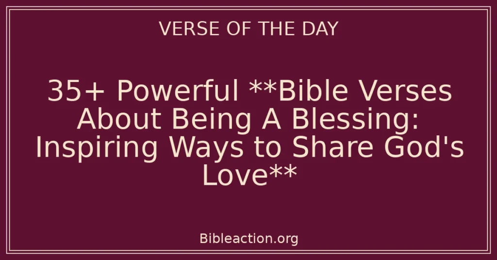 35+ Powerful **Bible Verses About Being A Blessing: Inspiring Ways to Share God's Love**