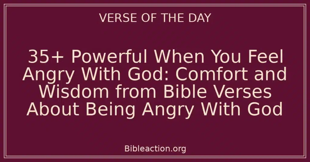 35+ Powerful When You Feel Angry With God: Comfort and Wisdom from Bible Verses About Being Angry With God