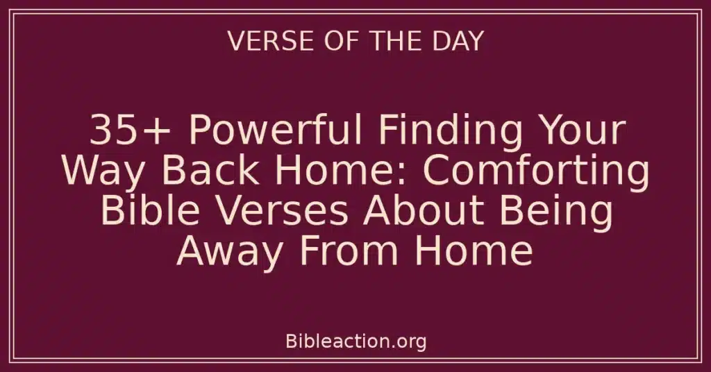 35+ Powerful Finding Your Way Back Home: Comforting Bible Verses About Being Away From Home