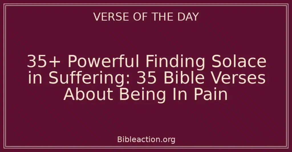 35+ Powerful Finding Solace in Suffering: 35 Bible Verses About Being In Pain