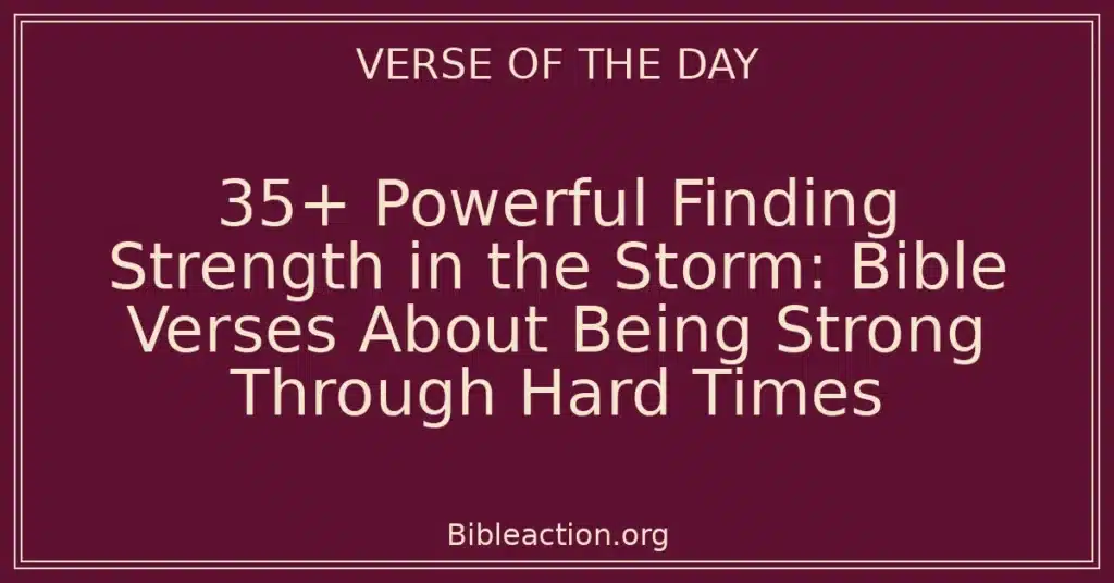 35+ Powerful Finding Strength in the Storm: Bible Verses About Being Strong Through Hard Times
