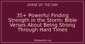 35+ Powerful Finding Strength in the Storm: Bible Verses About Being Strong Through Hard Times