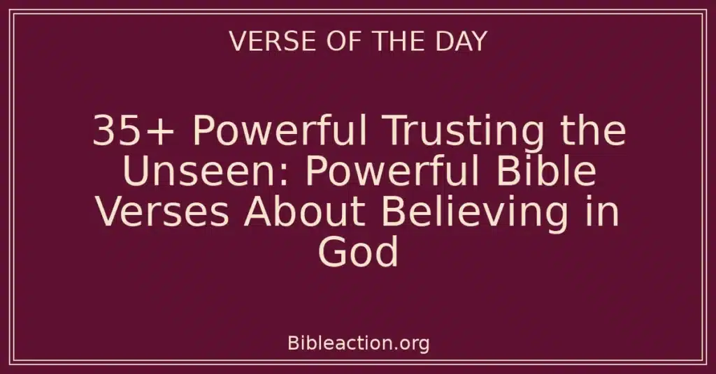 35+ Powerful Trusting the Unseen: Powerful Bible Verses About Believing in God