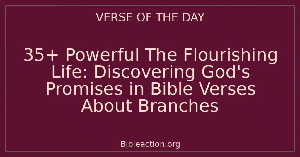 35+ Powerful The Flourishing Life: Discovering God's Promises in Bible Verses About Branches