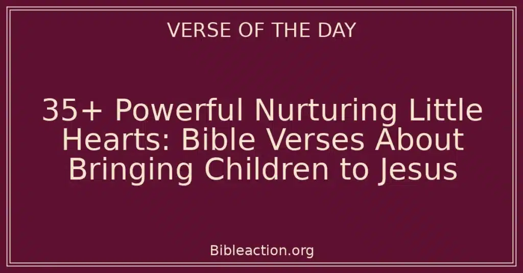 35+ Powerful Nurturing Little Hearts: Bible Verses About Bringing Children to Jesus