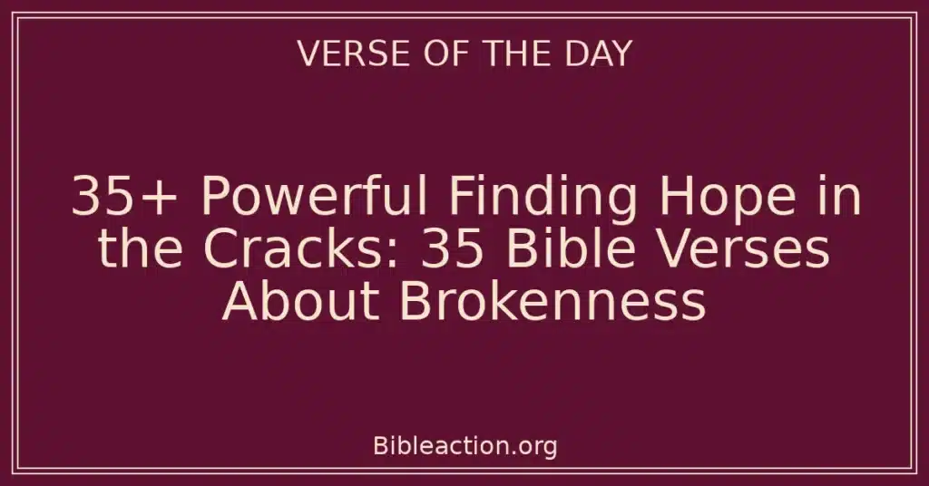 35+ Powerful Finding Hope in the Cracks: 35 Bible Verses About Brokenness