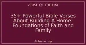 35+ Powerful Bible Verses About Building A Home: Foundations of Faith and Family