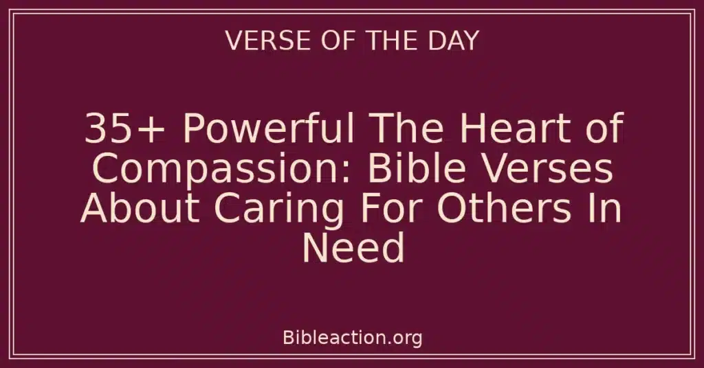 35+ Powerful The Heart of Compassion: Bible Verses About Caring For Others In Need