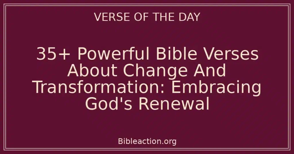 35+ Powerful Bible Verses About Change And Transformation: Embracing God's Renewal