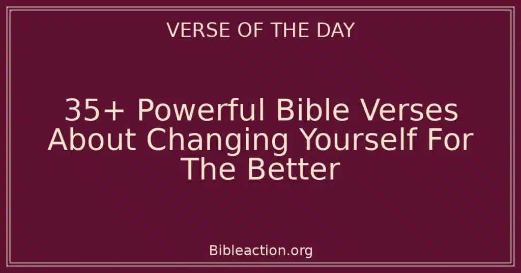 35+ Powerful Bible Verses About Changing Yourself For The Better