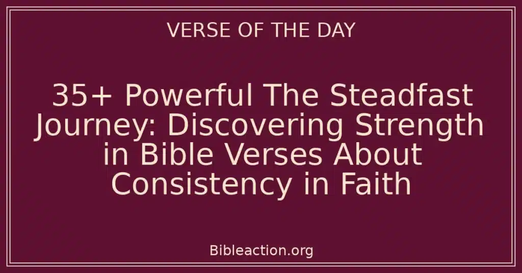 35+ Powerful The Steadfast Journey: Discovering Strength in Bible Verses About Consistency in Faith