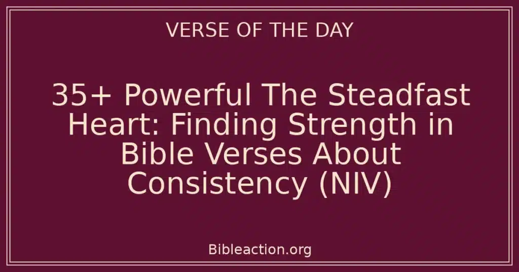 35+ Powerful The Steadfast Heart: Finding Strength in Bible Verses About Consistency (NIV)