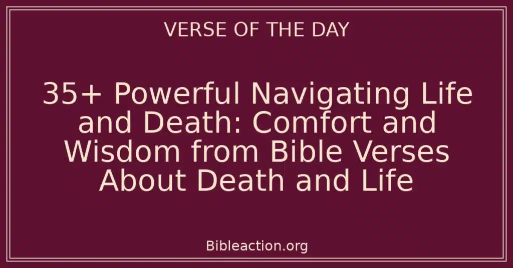 35+ Powerful Navigating Life and Death: Comfort and Wisdom from Bible Verses About Death and Life