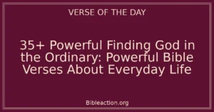 35+ Powerful Finding God in the Ordinary: Powerful Bible Verses About Everyday Life