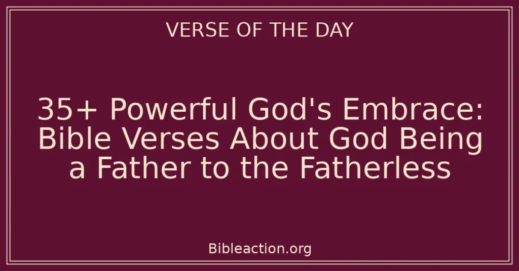 35+ Powerful God's Embrace: Bible Verses About God Being a Father to the Fatherless
