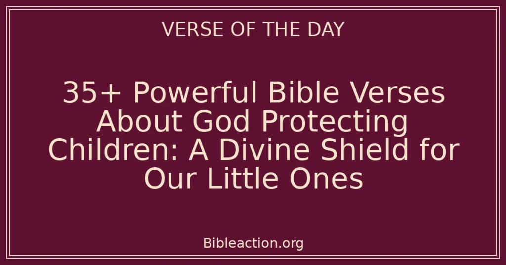 35+ Powerful Bible Verses About God Protecting Children: A Divine Shield for Our Little Ones